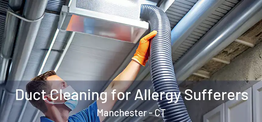 Duct Cleaning for Allergy Sufferers Manchester - CT