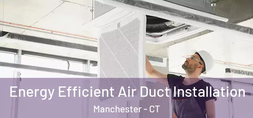  Energy Efficient Air Duct Installation Manchester - CT