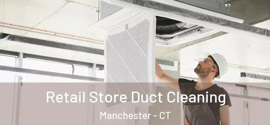  Retail Store Duct Cleaning Manchester - CT