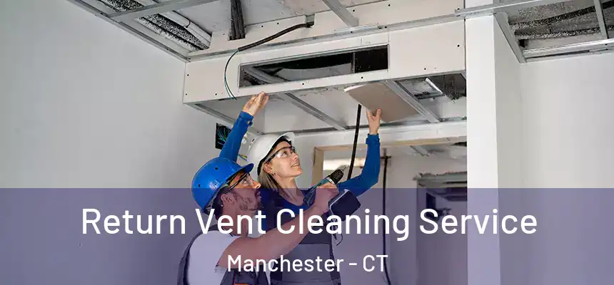 Return Vent Cleaning Service Manchester - CT